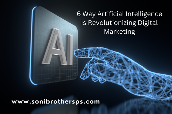 6 Way Artificial Intelligence Is Revolutionizing Digital Marketing